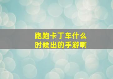 跑跑卡丁车什么时候出的手游啊