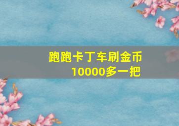 跑跑卡丁车刷金币10000多一把