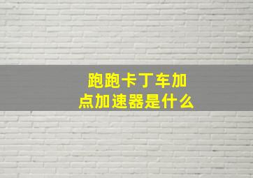 跑跑卡丁车加点加速器是什么