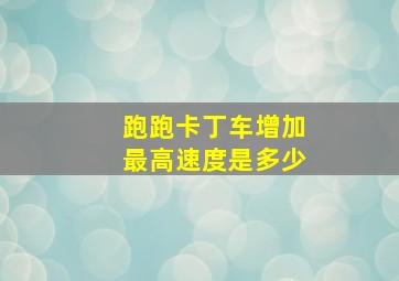 跑跑卡丁车增加最高速度是多少