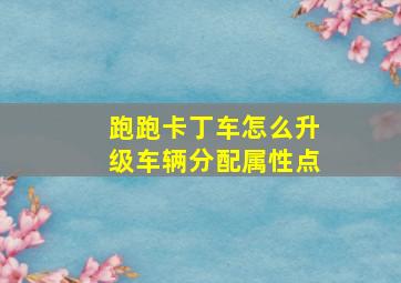 跑跑卡丁车怎么升级车辆分配属性点