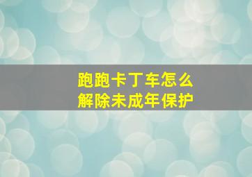 跑跑卡丁车怎么解除未成年保护