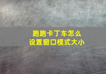 跑跑卡丁车怎么设置窗口模式大小