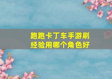 跑跑卡丁车手游刷经验用哪个角色好