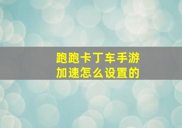 跑跑卡丁车手游加速怎么设置的