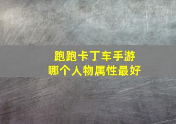 跑跑卡丁车手游哪个人物属性最好