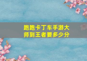 跑跑卡丁车手游大师到王者要多少分