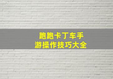 跑跑卡丁车手游操作技巧大全