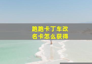 跑跑卡丁车改名卡怎么获得