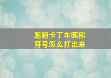 跑跑卡丁车昵称符号怎么打出来