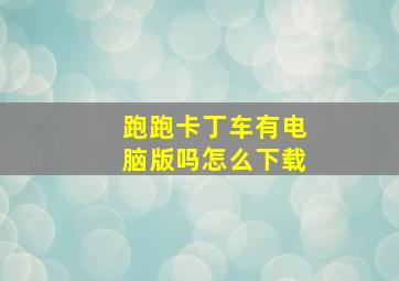 跑跑卡丁车有电脑版吗怎么下载