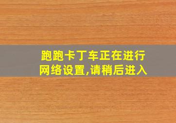 跑跑卡丁车正在进行网络设置,请稍后进入