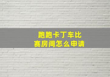 跑跑卡丁车比赛房间怎么申请