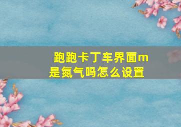 跑跑卡丁车界面m是氮气吗怎么设置