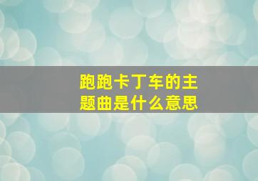 跑跑卡丁车的主题曲是什么意思