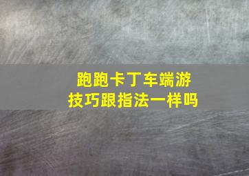 跑跑卡丁车端游技巧跟指法一样吗