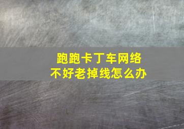 跑跑卡丁车网络不好老掉线怎么办