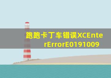 跑跑卡丁车错误XCEnterErrorE0191009