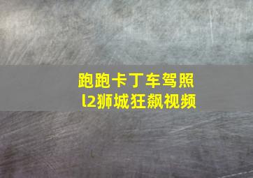 跑跑卡丁车驾照l2狮城狂飙视频