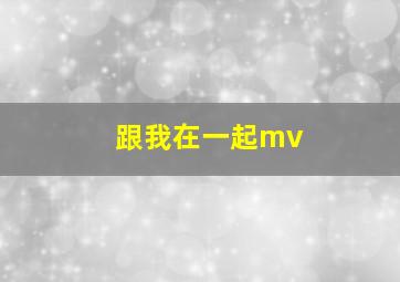 跟我在一起mv