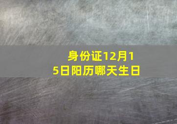 身份证12月15日阳历哪天生日