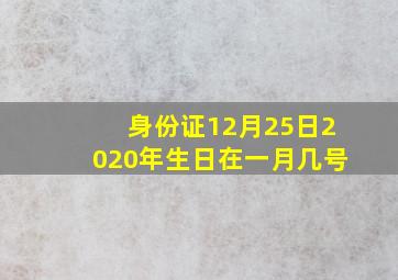 身份证12月25日2020年生日在一月几号