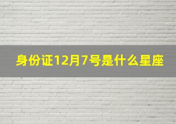 身份证12月7号是什么星座