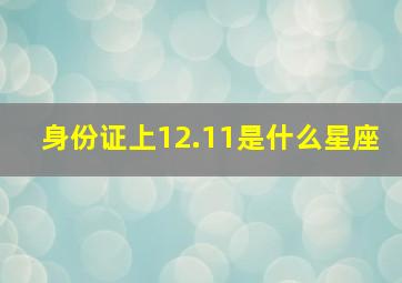 身份证上12.11是什么星座