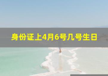 身份证上4月6号几号生日