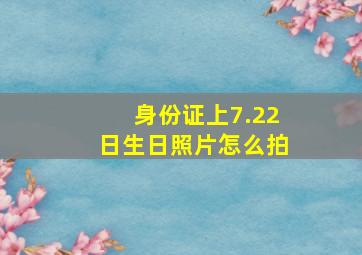 身份证上7.22日生日照片怎么拍