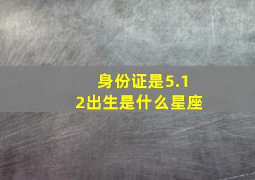 身份证是5.12出生是什么星座