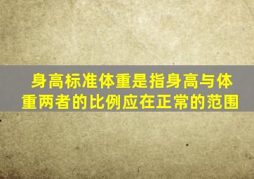 身高标准体重是指身高与体重两者的比例应在正常的范围