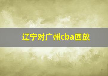 辽宁对广州cba回放