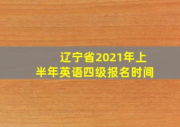 辽宁省2021年上半年英语四级报名时间