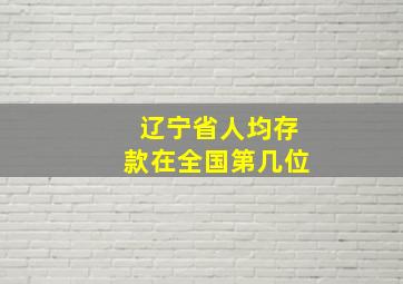 辽宁省人均存款在全国第几位