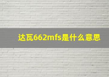 达瓦662mfs是什么意思