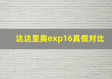 达达里奥exp16真假对比