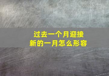 过去一个月迎接新的一月怎么形容