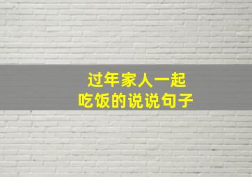 过年家人一起吃饭的说说句子