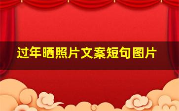 过年晒照片文案短句图片