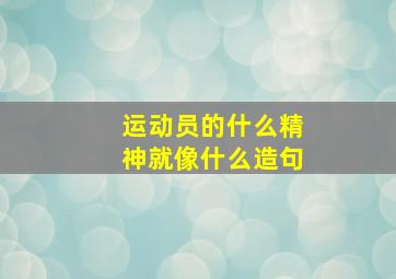 运动员的什么精神就像什么造句