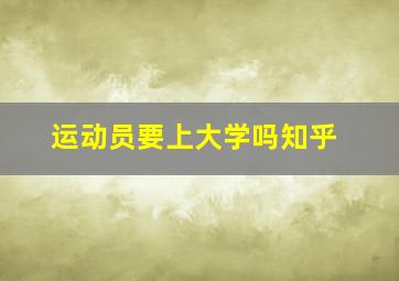 运动员要上大学吗知乎