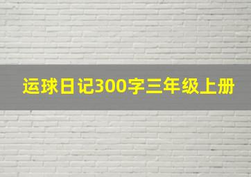 运球日记300字三年级上册