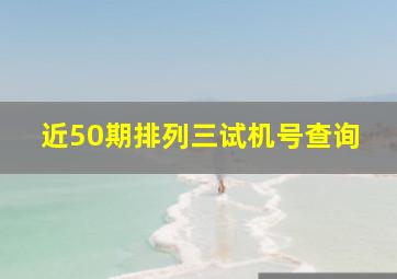 近50期排列三试机号查询