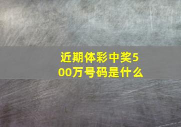 近期体彩中奖500万号码是什么