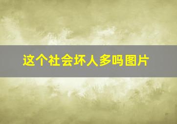 这个社会坏人多吗图片