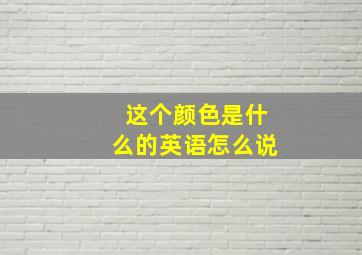 这个颜色是什么的英语怎么说