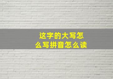 这字的大写怎么写拼音怎么读