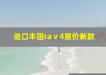 进口丰田raⅴ4报价新款