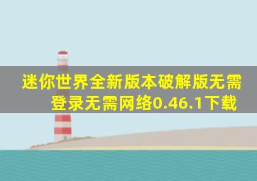 迷你世界全新版本破解版无需登录无需网络0.46.1下载